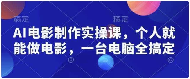 AI电影制作实操课，个人就能做电影，一台电脑全搞定-资源妙妙屋