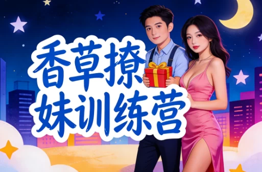 香草撩妹训练营：老实人改造、从一见钟情到肌肤之亲，怎么实现？-资源妙妙屋