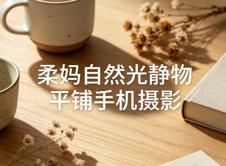 柔妈自然光静物平铺手机摄影-资源妙妙屋